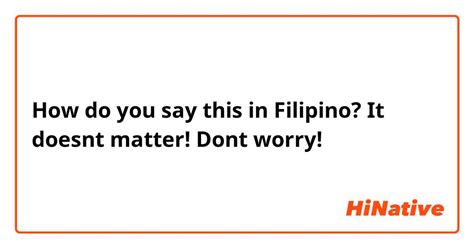 How to Say Doesn't matter in Filipino .